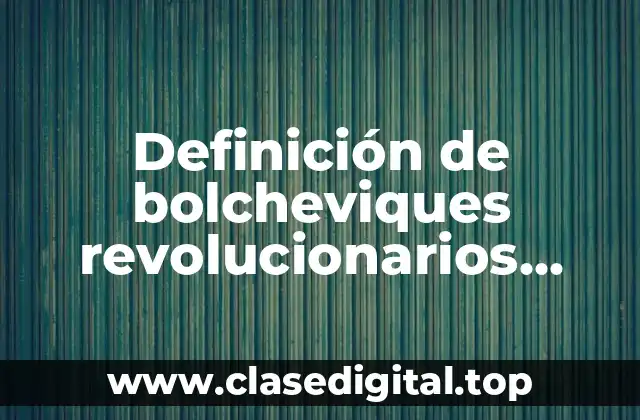 Definición de bolcheviques revolucionarios rusos