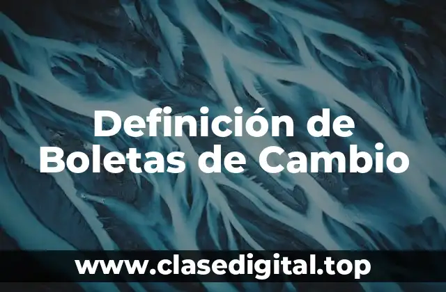 Definición de Boletas de Cambio