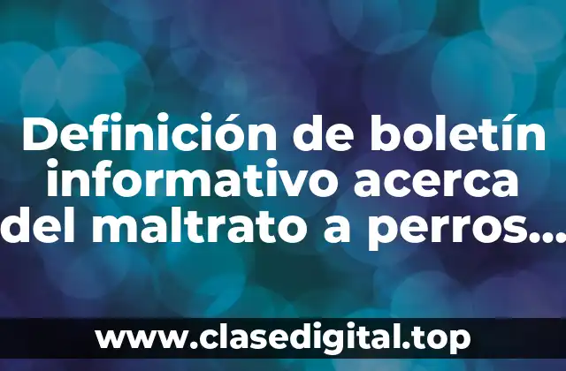 Definición de boletín informativo acerca del maltrato a perros callejeros