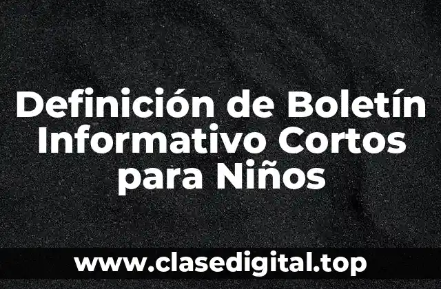Definición de Boletín Informativo Cortos para Niños