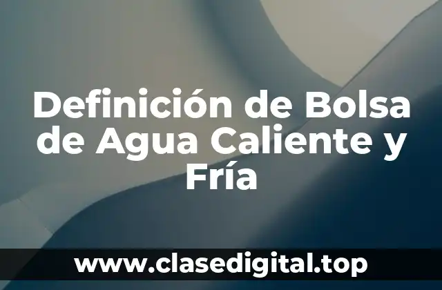 Definición de Bolsa de Agua Caliente y Fría
