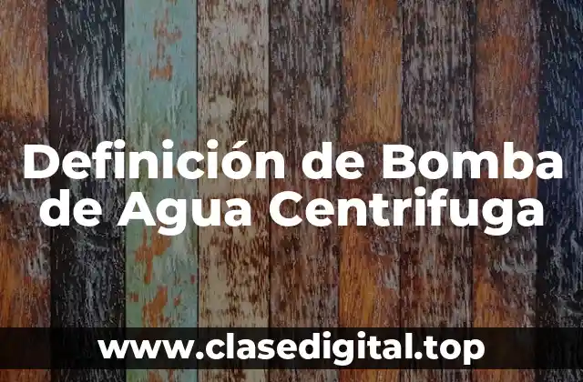 Definición de Bomba de Agua Centrifuga