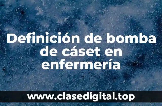 Definición de bomba de cáset en enfermería