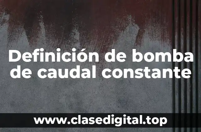 Definición de bomba de caudal constante