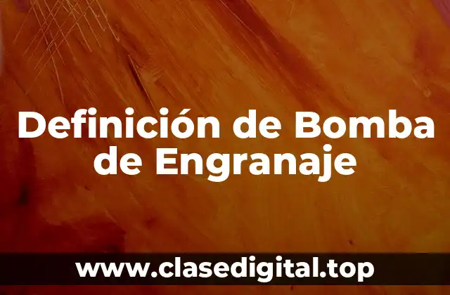 Definición de Bomba de Engranaje