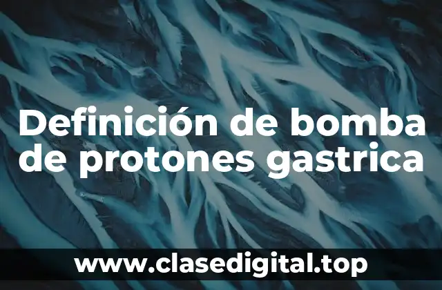 Definición de bomba de protones gastrica