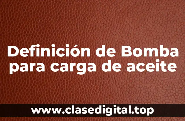 Definición de Bomba para carga de aceite