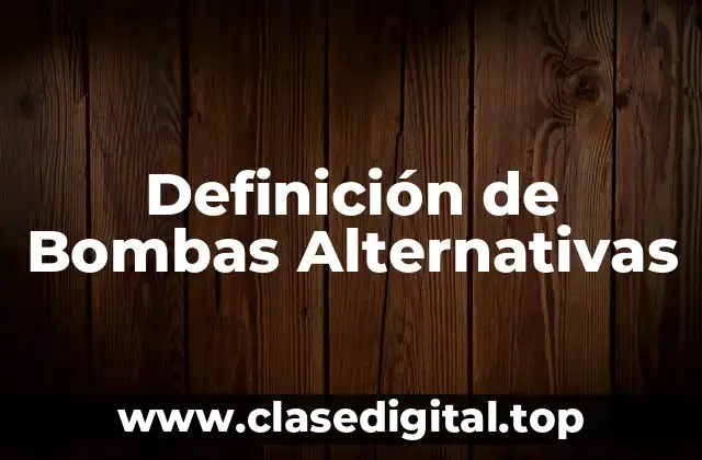 Definición de Bombas Alternativas