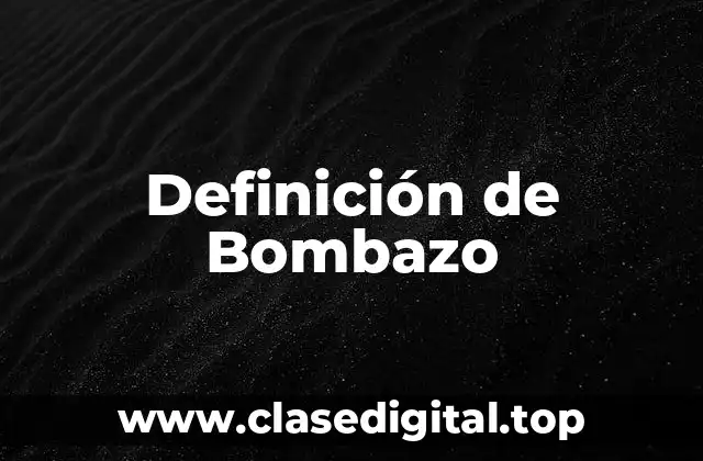 Definición de Bombazo