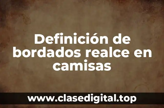 Definición de bordados realce en camisas