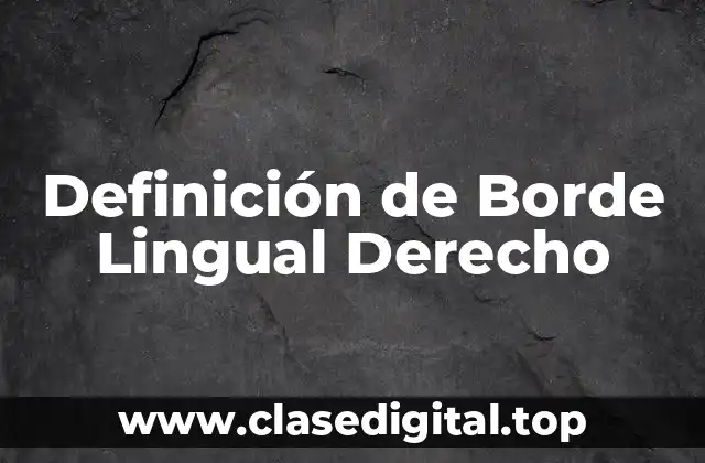 Definición de Borde Lingual Derecho