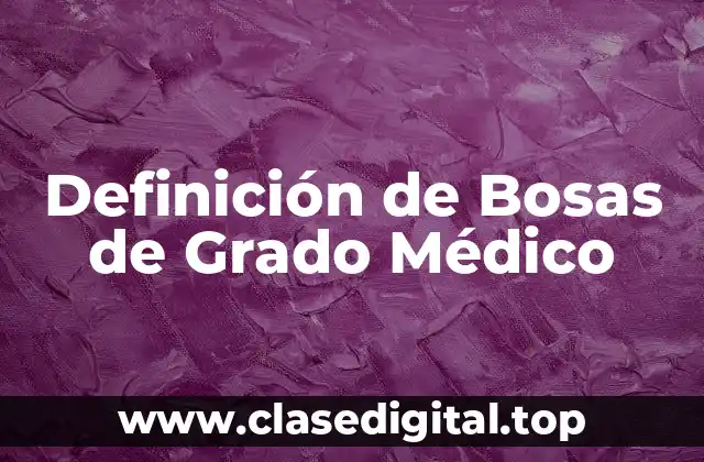 Definición de Bosas de Grado Médico