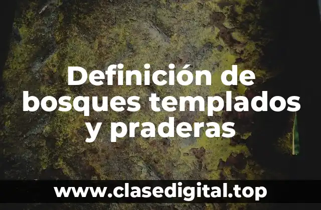 Ejemplos de bosques templados y praderas