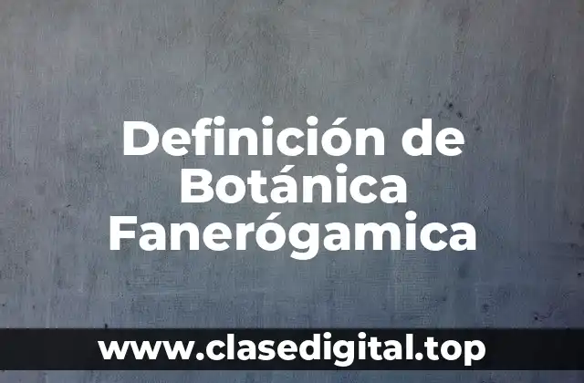 Definición de Botánica Fanerógamica