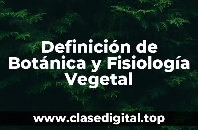 Definición de Botánica y Fisiología Vegetal