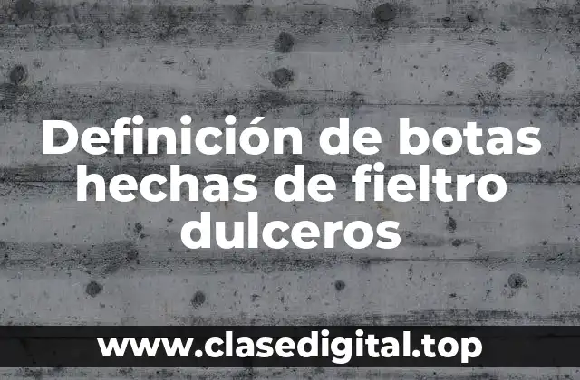 Definición de botas hechas de fieltro dulceros