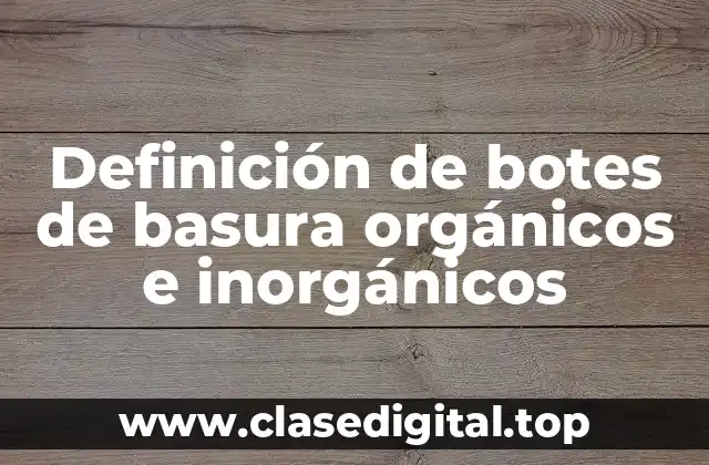 Definición de botes de basura orgánicos e inorgánicos