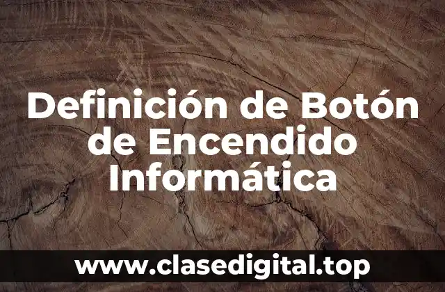 Definición de Botón de Encendido Informática
