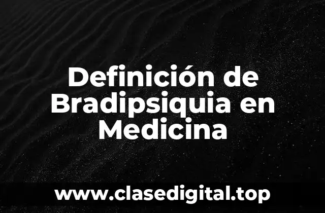 Definición de Bradipsiquia en Medicina