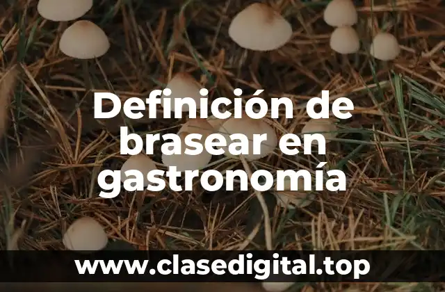Definición de brasear en gastronomía