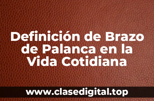 Definición de Brazo de Palanca en la Vida Cotidiana