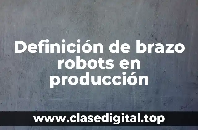 Ejemplos de brazo robots en producción