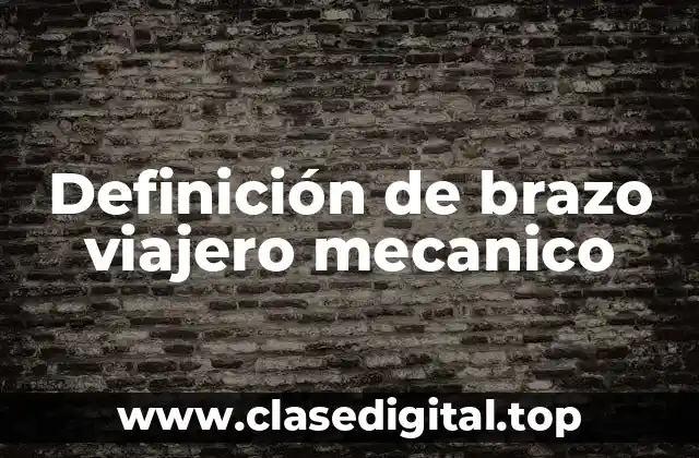 Definición de brazo viajero mecanico