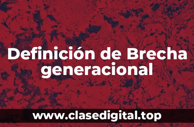 Definición de Brecha generacional