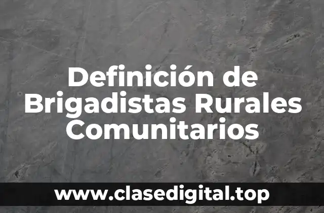 Definición de Brigadistas Rurales Comunitarios
