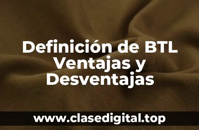 Definición de BTL Ventajas y Desventajas