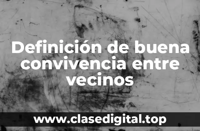 Ejemplos de buena convivencia entre vecinos