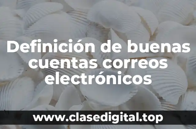 Definición de buenas cuentas correos electrónicos