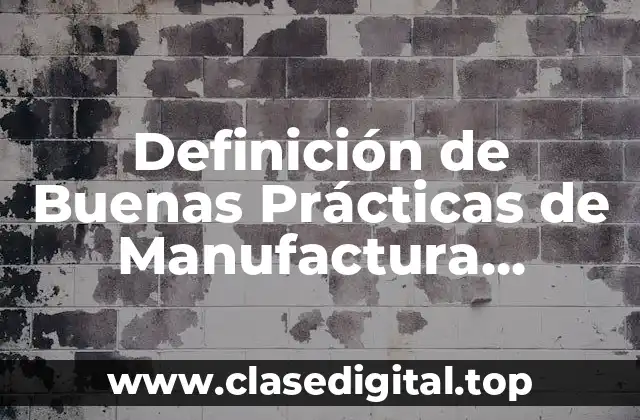 Definición de Buenas Prácticas de Manufactura Farmacéutica