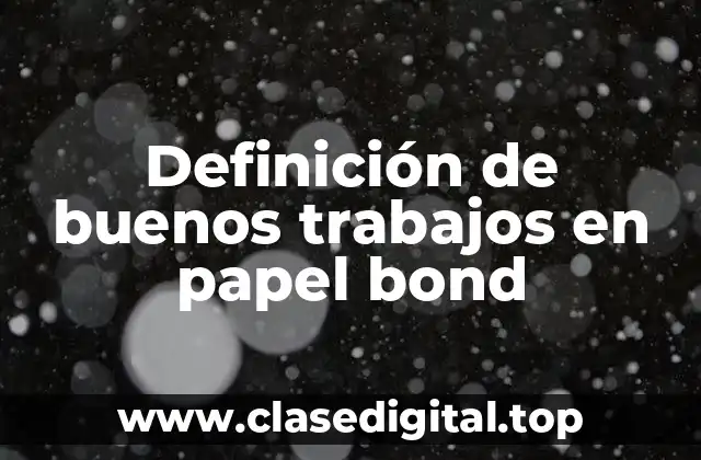 Definición de buenos trabajos en papel bond