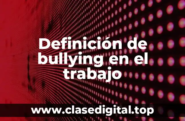 Definición de bullying en el trabajo