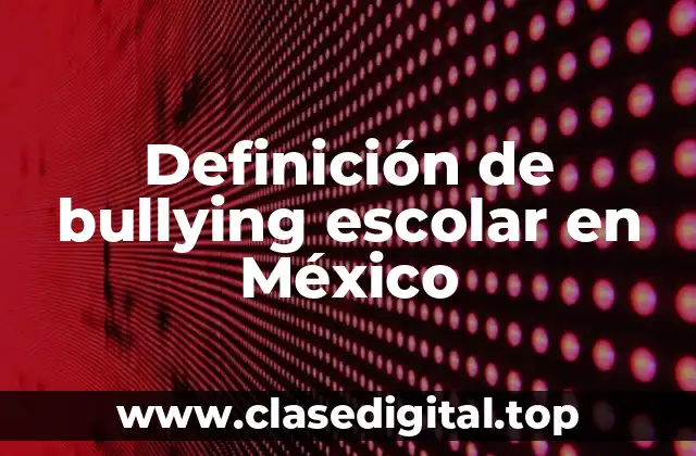 Definición de bullying escolar en México