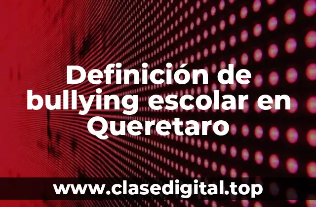 Definición de bullying escolar en Queretaro