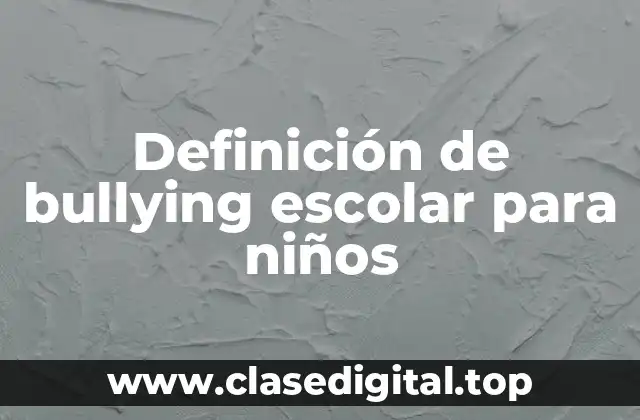 Definición de bullying escolar para niños