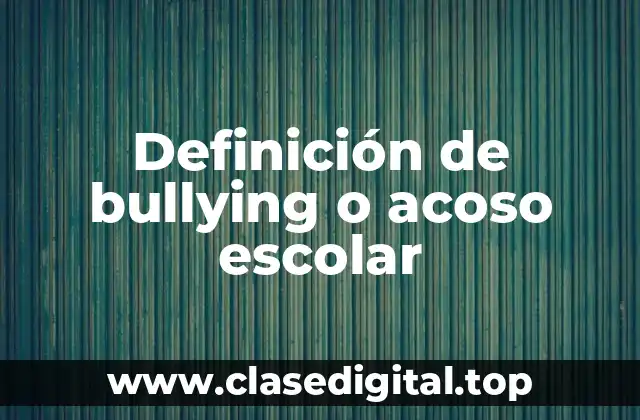 Definición de bullying o acoso escolar