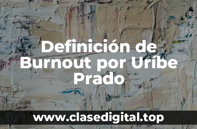 Definición de Burnout por Uríbe Prado