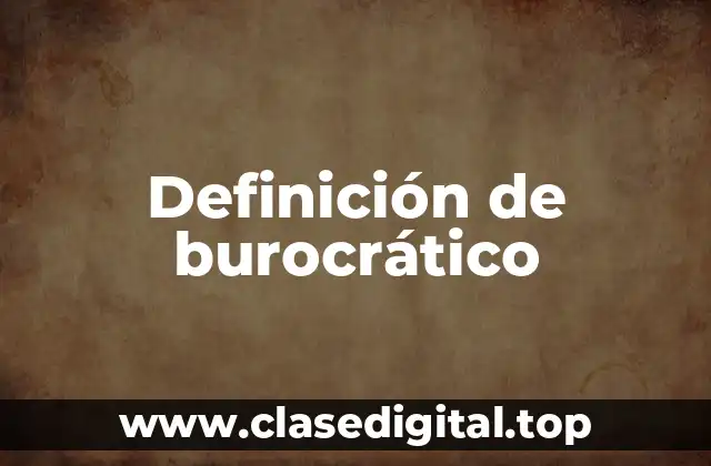 Definición de burocrático