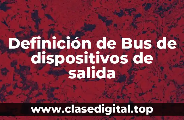 Definición técnica de Bus de dispositivos de salida