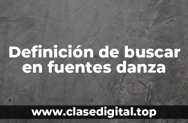Definición de buscar en fuentes danza