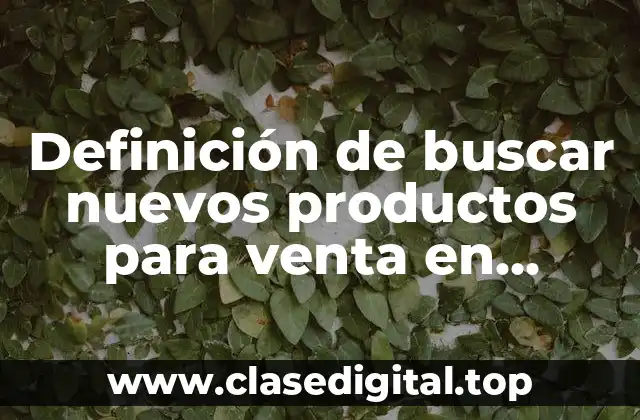 Definición de buscar nuevos productos para venta en tiendas