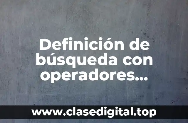 Definición de búsqueda con operadores booleanos