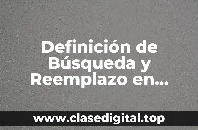 Definición de Búsqueda y Reemplazo en Informática