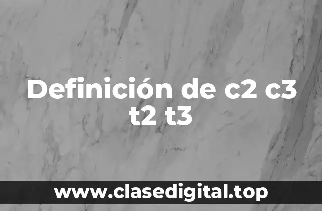 Definición de c2 c3 t2 t3