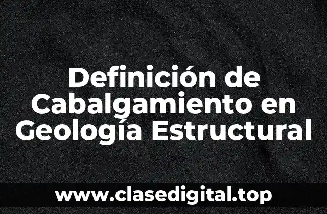 Definición de Cabalgamiento en Geología Estructural