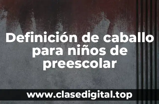 Definición de caballo para niños de preescolar