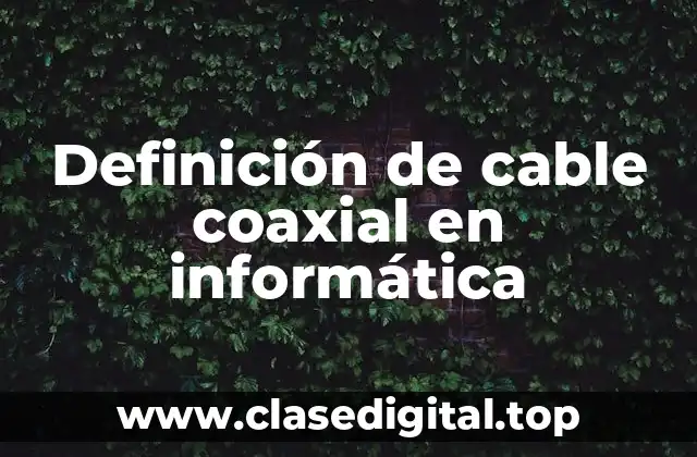 Definición de cable coaxial en informática